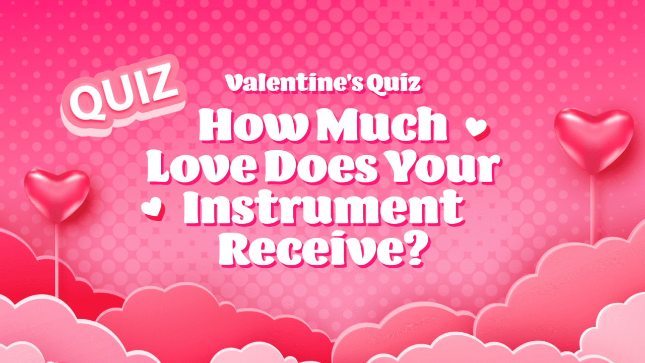 Valentine's Quiz: How Much Love Does Your Instrument Receive?